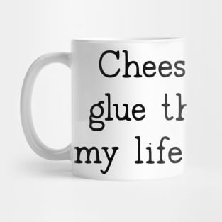 Cheese Is The Glue That Holds My Life Together Mug